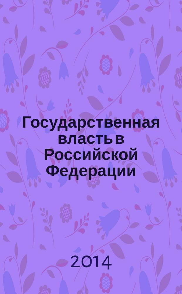 Государственная власть в Российской Федерации : учебное пособие : для студентов всех форм обучения по направлению 40.03.01 - Юриспруденция