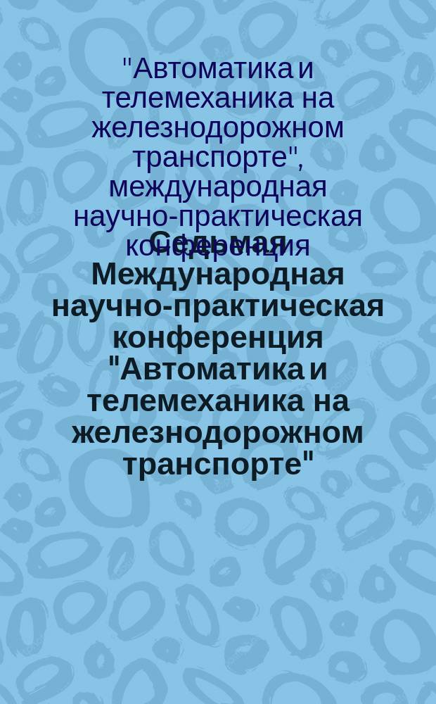 Седьмая Международная научно-практическая конференция "Автоматика и телемеханика на железнодорожном транспорте" (ТрансЖАТ-2014), 15-17 октября 2014 г., г. Сочи : сборник докладов
