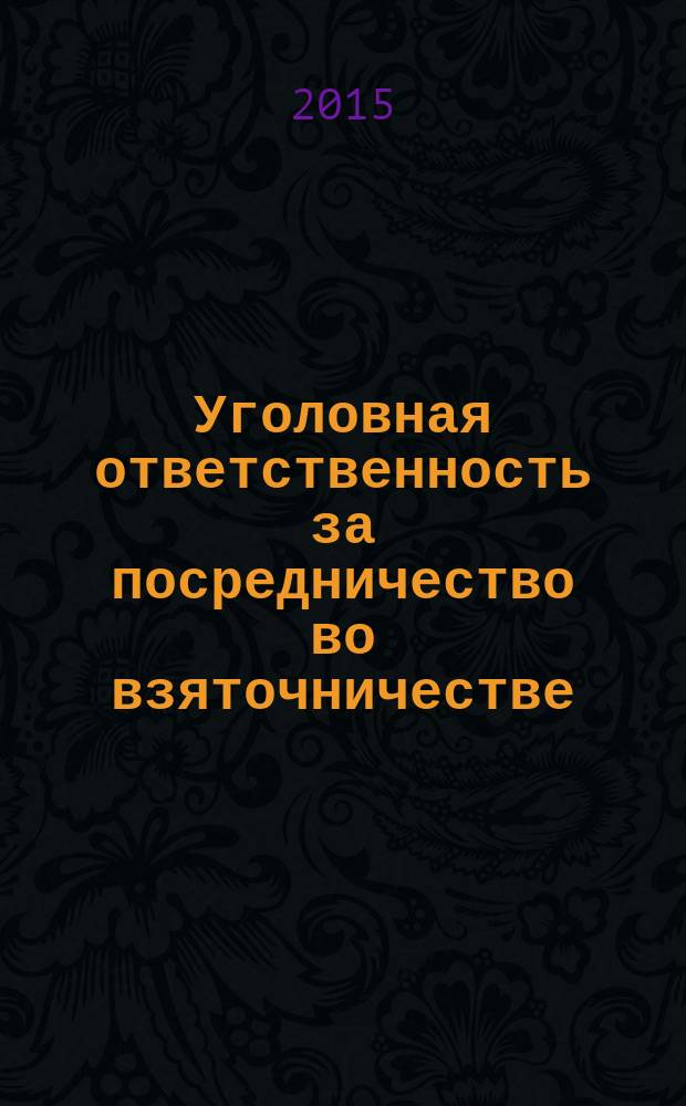 Уголовная ответственность за посредничество во взяточничестве : монография