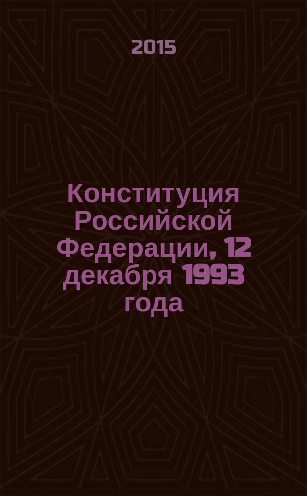 Конституция Российской Федерации, [12 декабря 1993 года] : официальный текст : в ред. законов РФ о поправке к Конституции РФ от 30.12.2008 № 6-ФКЗ... от 21.07.2014 № 11-ФКЗ