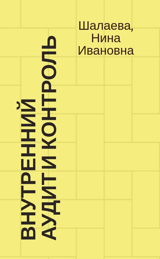 Внутренний аудит и контроль : учебное пособие для студентов направления подготовки магистров 080100.65 "Экономика" профиль "Международная практика и системы регулирования бухгалтерского (финансового) учета и аудита" вузов региона