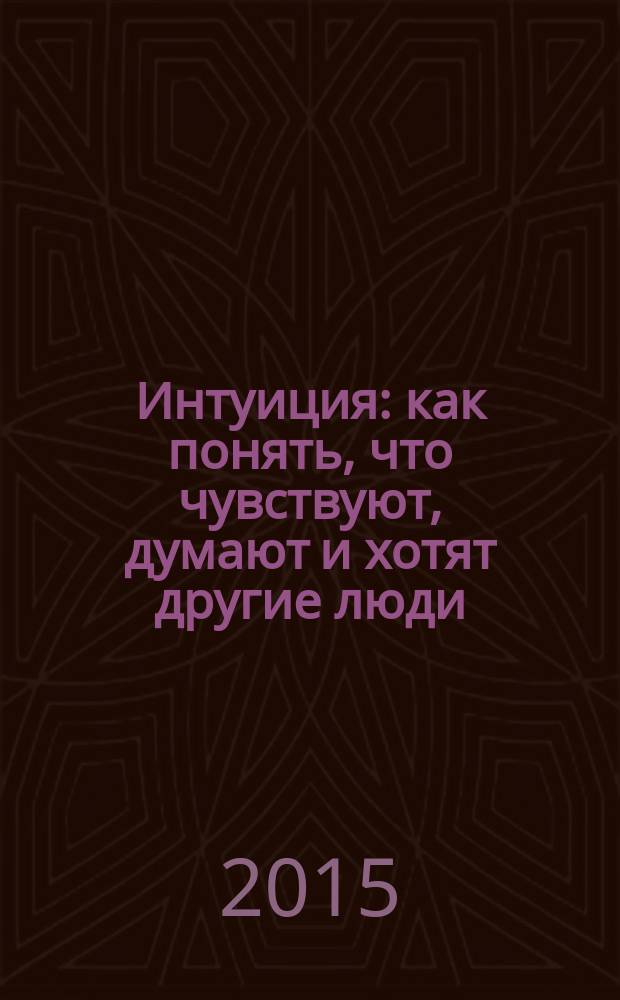 Интуиция : как понять, что чувствуют, думают и хотят другие люди