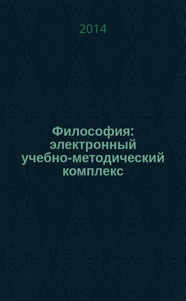 Философия : электронный учебно-методический комплекс : для студентов I-II курсов технических университетов и институтов