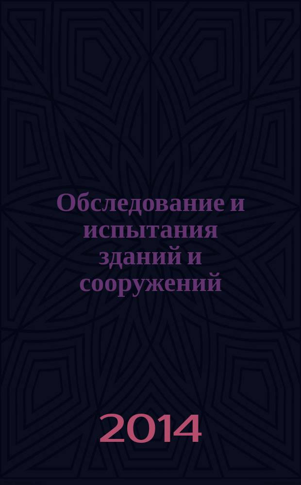 Обследование и испытания зданий и сооружений : учебное пособие : для студентов, обучающихся по дисциплине "Профессиональная подготовка" по направлению 270800 "Строительство" (профили "Промышленное и гражданское строительство" и "Городское строительство и хозяйство", всех форм обучения