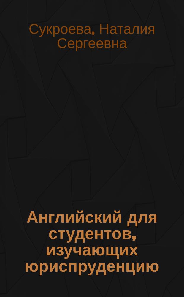 Английский для студентов, изучающих юриспруденцию = English for law students : учебное пособие по дисциплине "Иностранный язык" для студентов старших курсов направлений 030900.62 "Юриспруденция", 030900.68 "Юриспруденция" и аспирантов специальности 12.00.01 "Теория и история права и государства; история учений о праве и государстве"