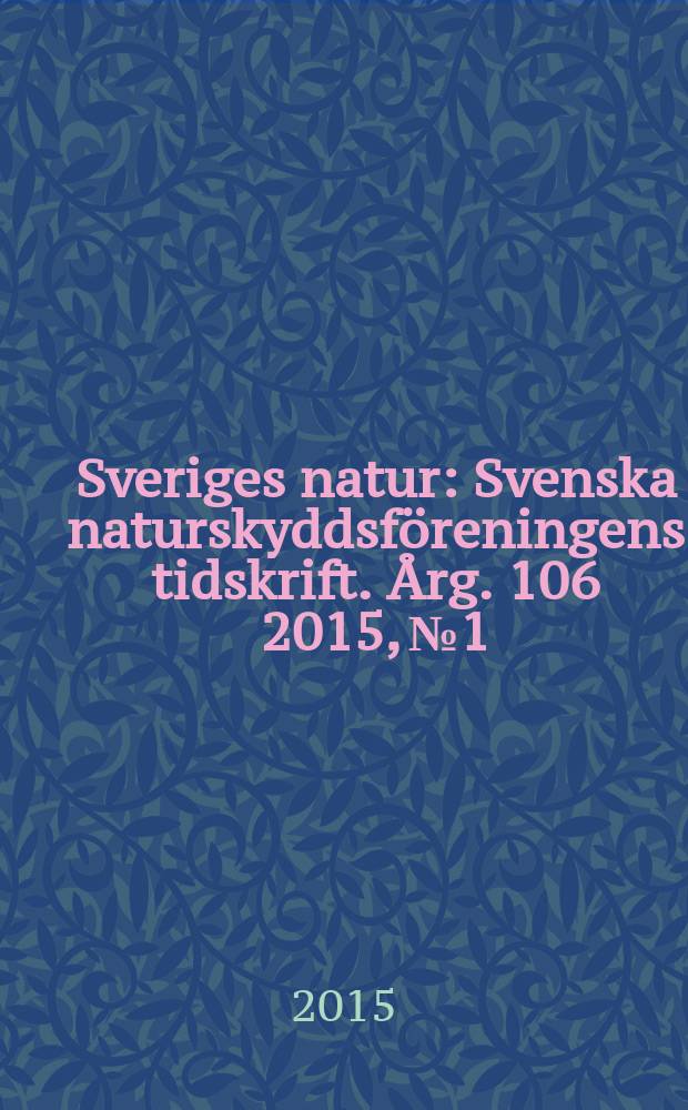 Sveriges natur : Svenska naturskyddsföreningens tidskrift. Årg. 106 2015, № 1