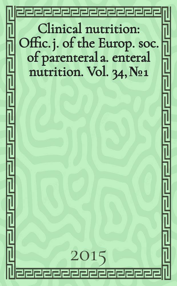 Clinical nutrition : Offic. j. of the Europ. soc. of parenteral a. enteral nutrition. Vol. 34, № 1