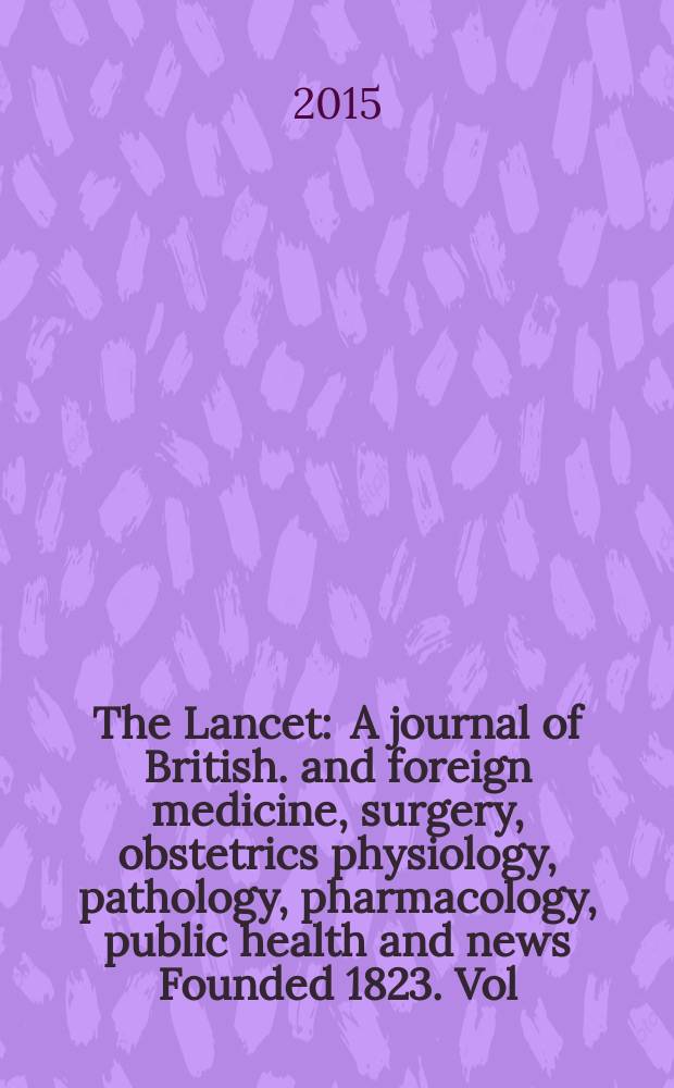 The Lancet : A journal of British. and foreign medicine, surgery, obstetrics physiology, pathology, pharmacology , public health and news Founded 1823. Vol. 385, № 9968