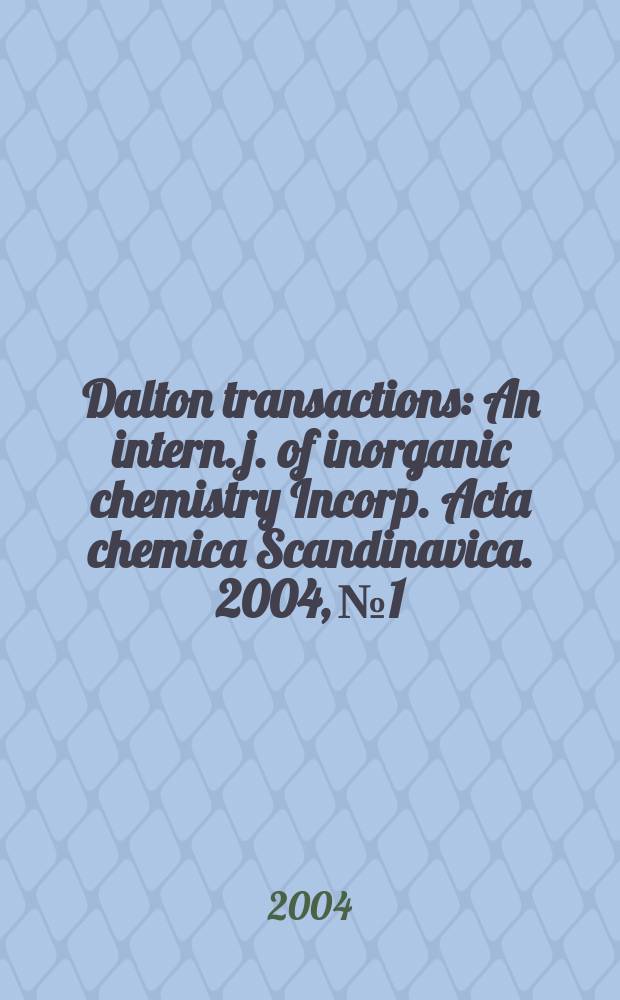 Dalton transactions : An intern. j. of inorganic chemistry Incorp. Acta chemica Scandinavica. 2004, № 1