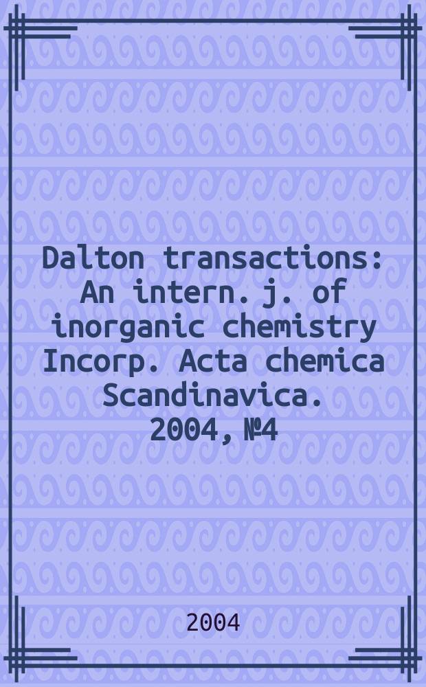 Dalton transactions : An intern. j. of inorganic chemistry Incorp. Acta chemica Scandinavica. 2004, № 4