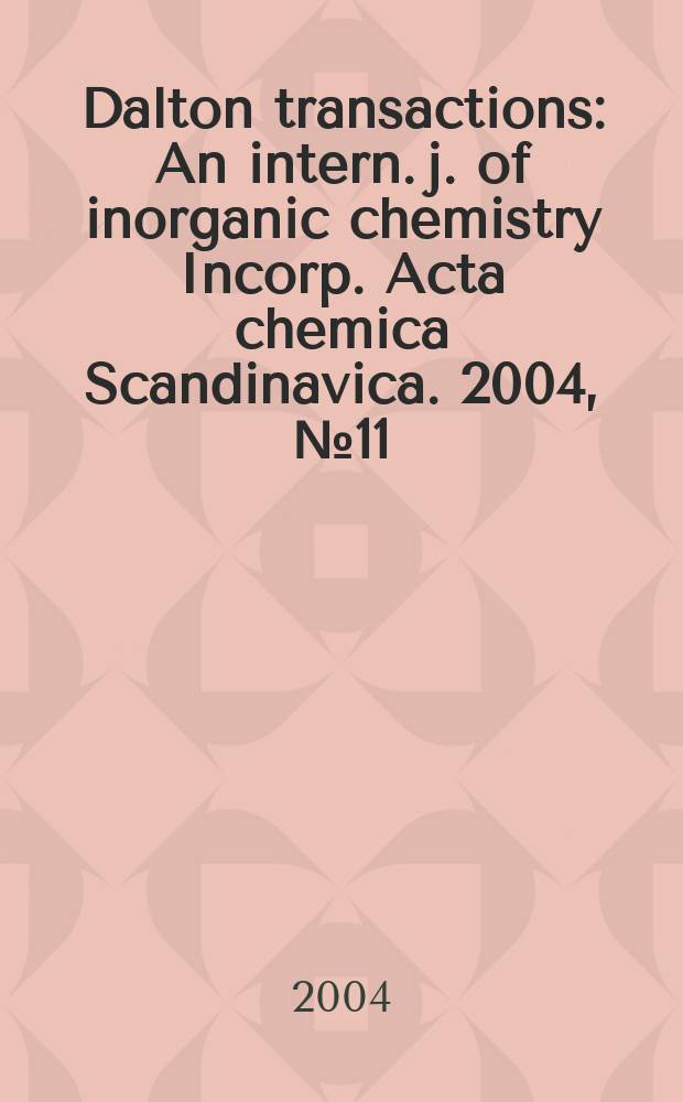 Dalton transactions : An intern. j. of inorganic chemistry Incorp. Acta chemica Scandinavica. 2004, № 11