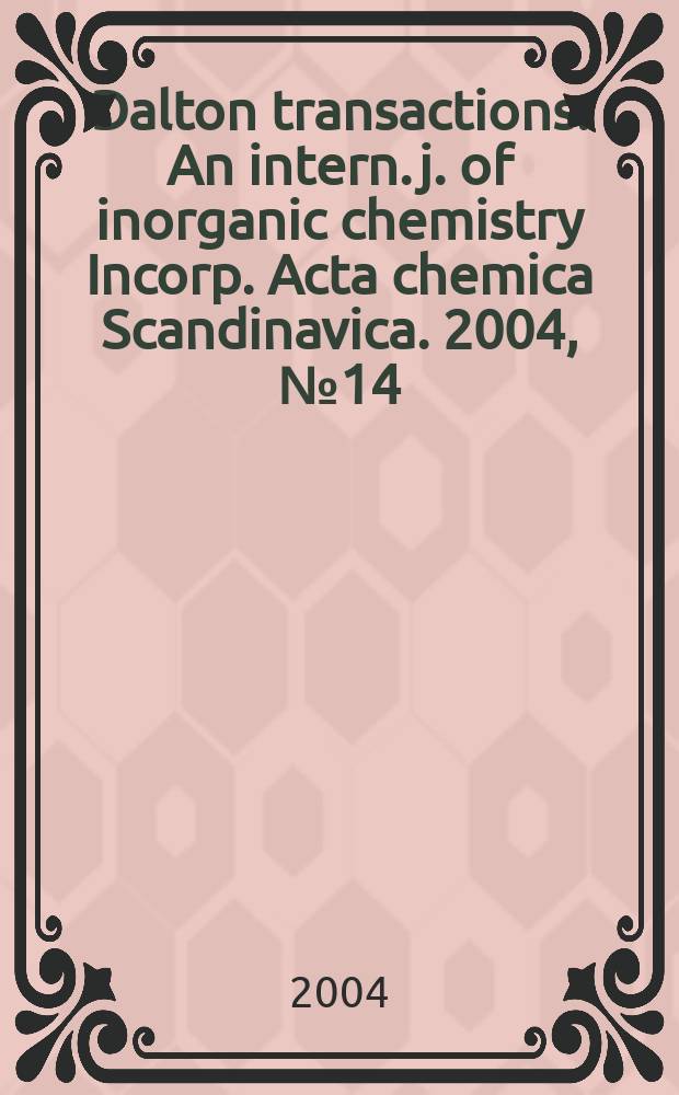 Dalton transactions : An intern. j. of inorganic chemistry Incorp. Acta chemica Scandinavica. 2004, № 14