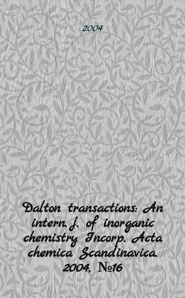 Dalton transactions : An intern. j. of inorganic chemistry Incorp. Acta chemica Scandinavica. 2004, № 16