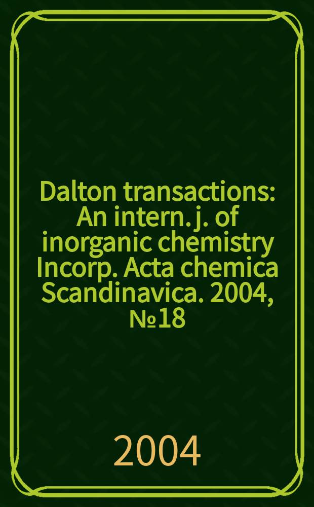 Dalton transactions : An intern. j. of inorganic chemistry Incorp. Acta chemica Scandinavica. 2004, № 18