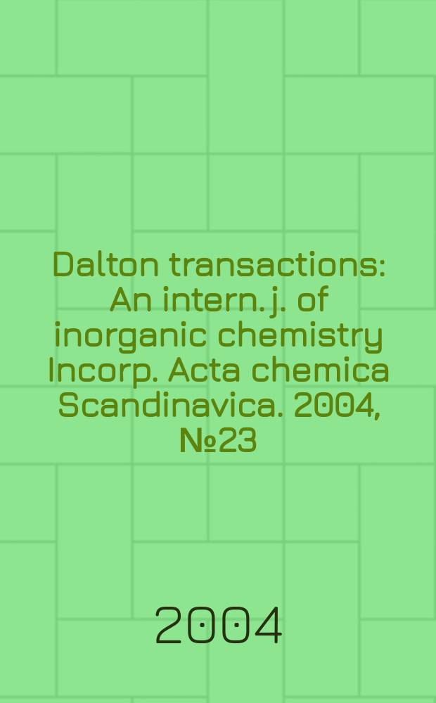 Dalton transactions : An intern. j. of inorganic chemistry Incorp. Acta chemica Scandinavica. 2004, № 23