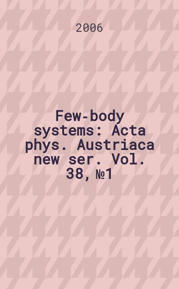 Few-body systems : Acta phys. Austriaca new ser. Vol. 38, № 1