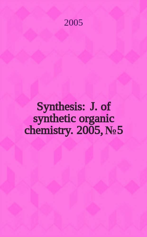 Synthesis : J. of synthetic organic chemistry. 2005, № 5