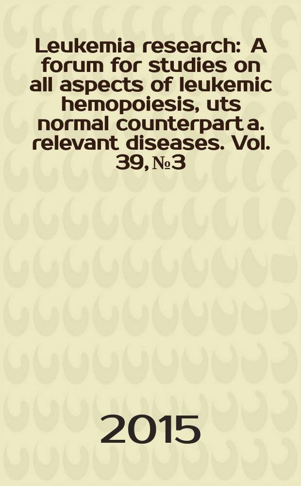 Leukemia research : A forum for studies on all aspects of leukemic hemopoiesis, uts normal counterpart a. relevant diseases. Vol. 39, № 3