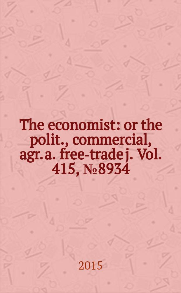The economist : or the polit., commercial, agr. a. free-trade j. Vol. 415, № 8934
