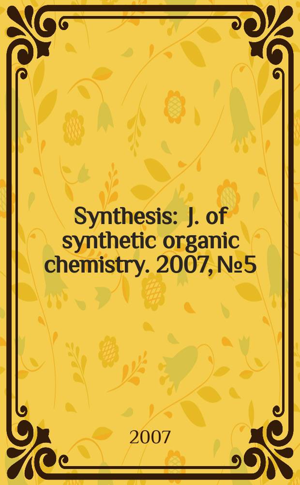 Synthesis : J. of synthetic organic chemistry. 2007, № 5