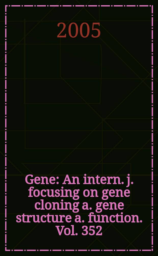Gene : An intern. j. focusing on gene cloning a. gene structure a. function. Vol. 352