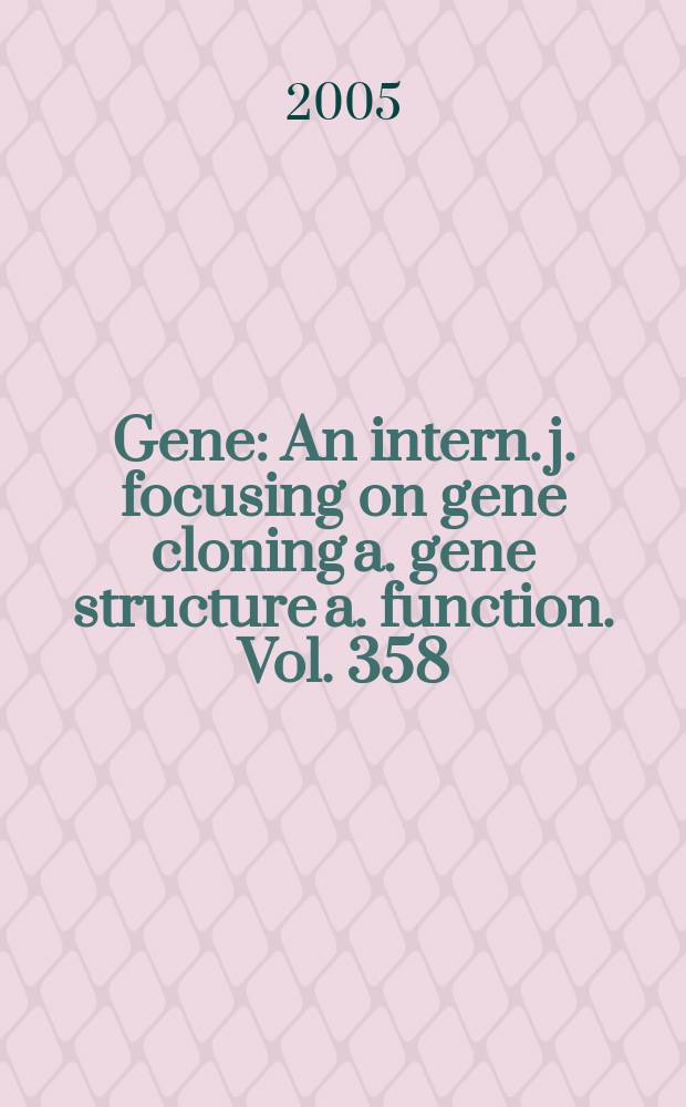 Gene : An intern. j. focusing on gene cloning a. gene structure a. function. Vol. 358