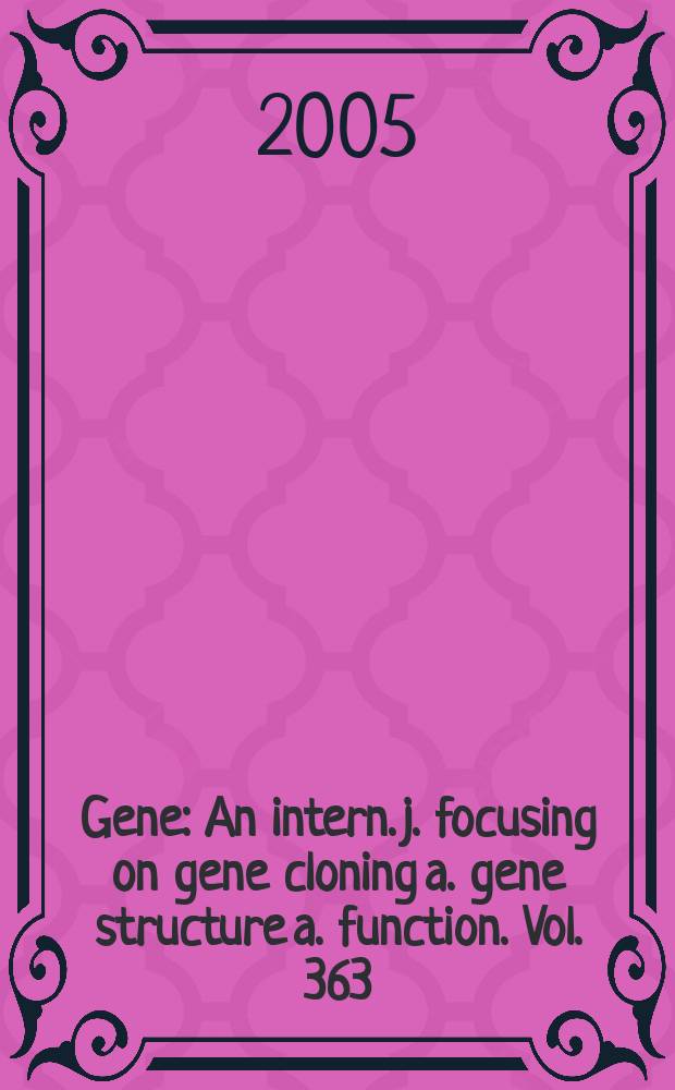 Gene : An intern. j. focusing on gene cloning a. gene structure a. function. Vol. 363