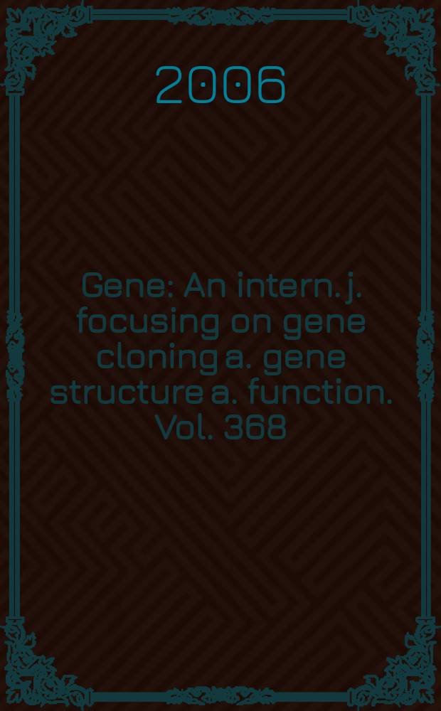 Gene : An intern. j. focusing on gene cloning a. gene structure a. function. Vol. 368