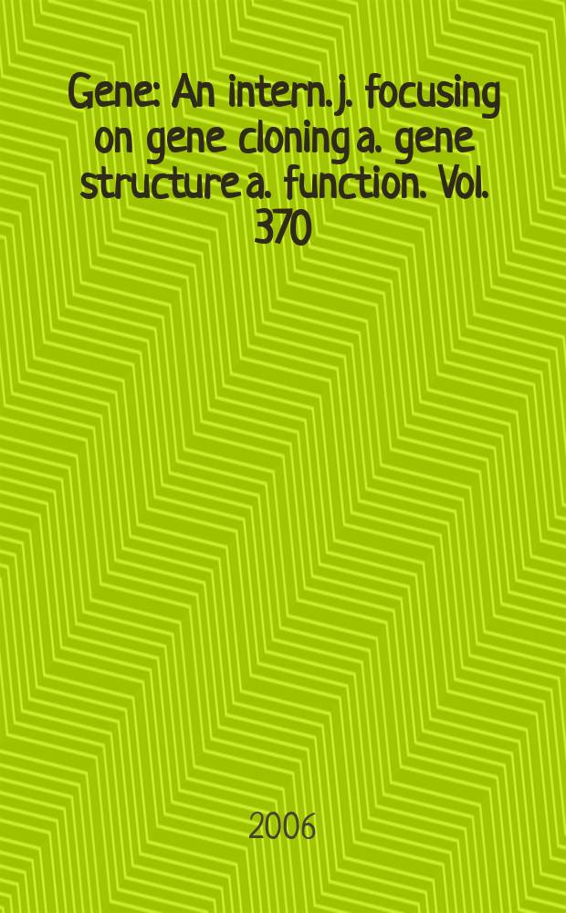 Gene : An intern. j. focusing on gene cloning a. gene structure a. function. Vol. 370