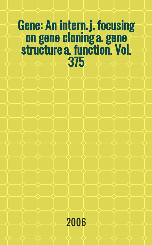 Gene : An intern. j. focusing on gene cloning a. gene structure a. function. Vol. 375