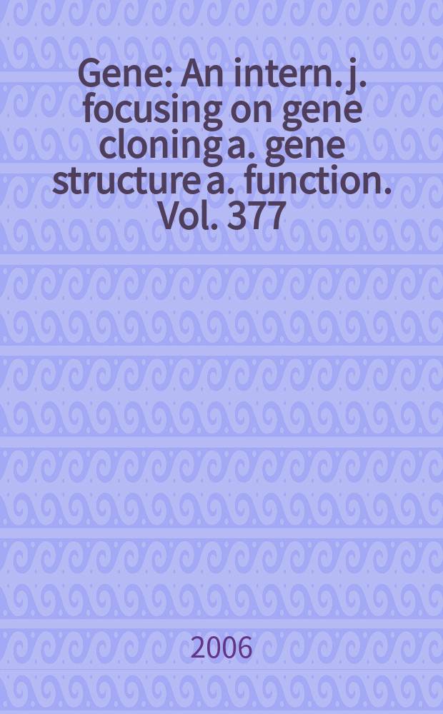 Gene : An intern. j. focusing on gene cloning a. gene structure a. function. Vol. 377