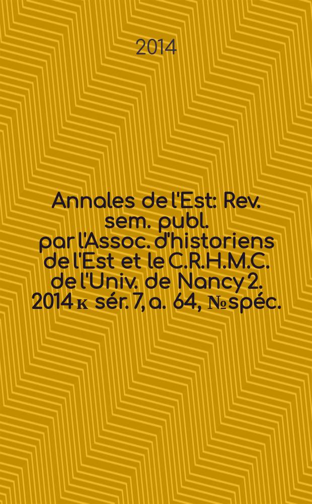 Annales de l'Est : Rev. sem. publ. par l'Assoc. d'historiens de l'Est et le C.R.H.M.C. de l'Univ. de Nancy 2. 2014 к sér. 7, a. 64, № spéc. : Les échanges = Товарообмен