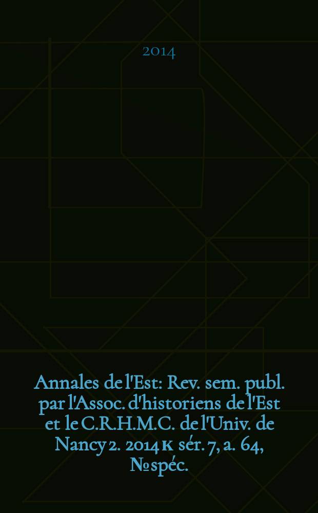 Annales de l'Est : Rev. sem. publ. par l'Assoc. d'historiens de l'Est et le C.R.H.M.C. de l'Univ. de Nancy 2. 2014 к sér. 7, a. 64, № spéc. : René II, lieutenant et Duc de Bar = Рене II, лейтенант и герцог Бар