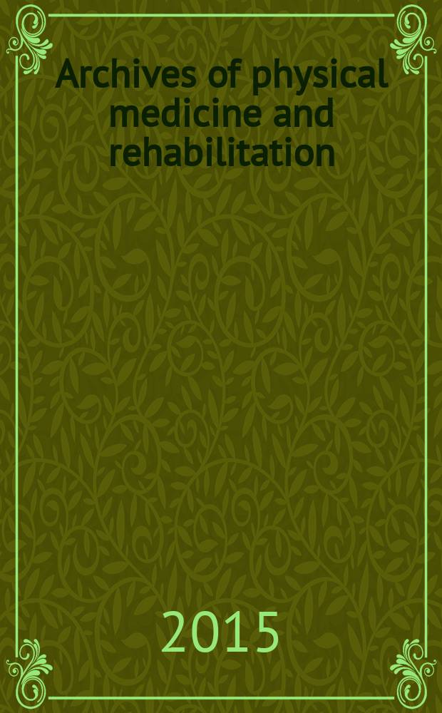 Archives of physical medicine and rehabilitation : Formerly Archives of physical medicine Official journal [of the] American congress of physical medicine and rehabilitation [and of the] American society of physical medicine and rehabilitation. Vol. 96, № 3