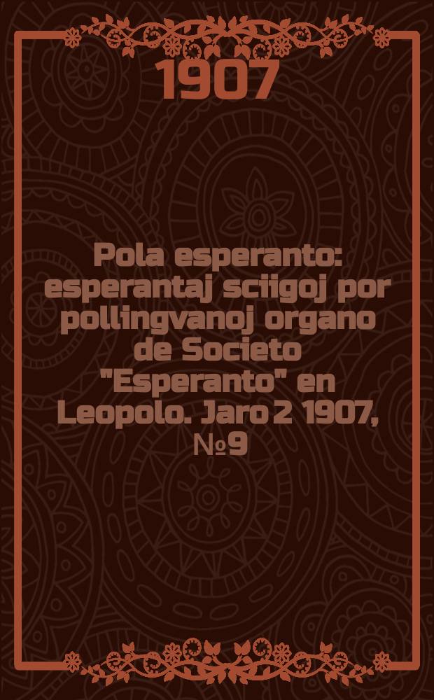 Pola esperanto : esperantaj sciigoj por pollingvanoj organo de Societo "Esperanto" en Leopolo. Jaro 2 1907 , № 9