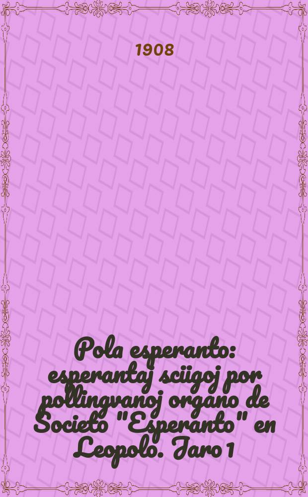 Pola esperanto : esperantaj sciigoj por pollingvanoj organo de Societo "Esperanto" en Leopolo. Jaro 1 (3) 1908, № 4