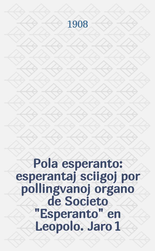 Pola esperanto : esperantaj sciigoj por pollingvanoj organo de Societo "Esperanto" en Leopolo. Jaro 1 (3) 1908, № 5