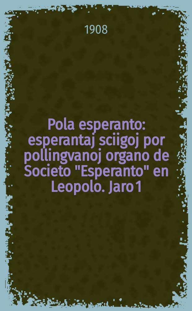 Pola esperanto : esperantaj sciigoj por pollingvanoj organo de Societo "Esperanto" en Leopolo. Jaro 1 (3) 1908, № 11