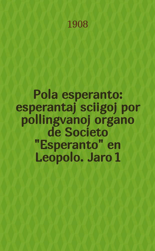 Pola esperanto : esperantaj sciigoj por pollingvanoj organo de Societo "Esperanto" en Leopolo. Jaro 1 (3) 1908, № 12