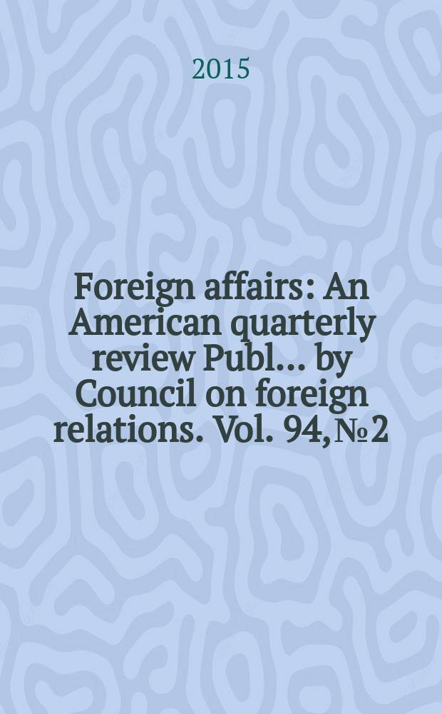 Foreign affairs : An American quarterly review Publ. ... by Council on foreign relations. Vol. 94, № 2