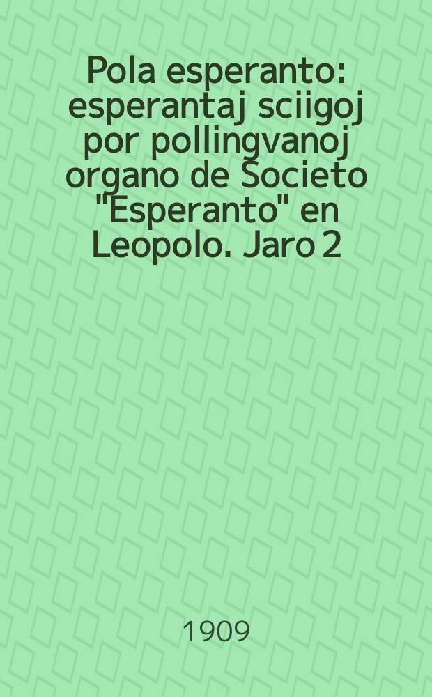 Pola esperanto : esperantaj sciigoj por pollingvanoj organo de Societo "Esperanto" en Leopolo. Jaro 2 (4)1909, № 9/10