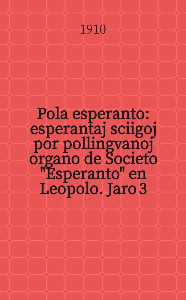 Pola esperanto : esperantaj sciigoj por pollingvanoj organo de Societo "Esperanto" en Leopolo. Jaro 3 (5) 1910, № 11/12