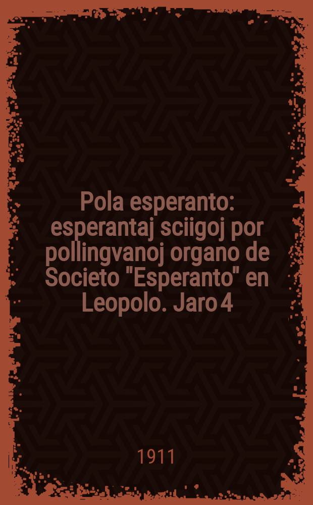 Pola esperanto : esperantaj sciigoj por pollingvanoj organo de Societo "Esperanto" en Leopolo. Jaro 4 (6) 1911, № 5 (50)