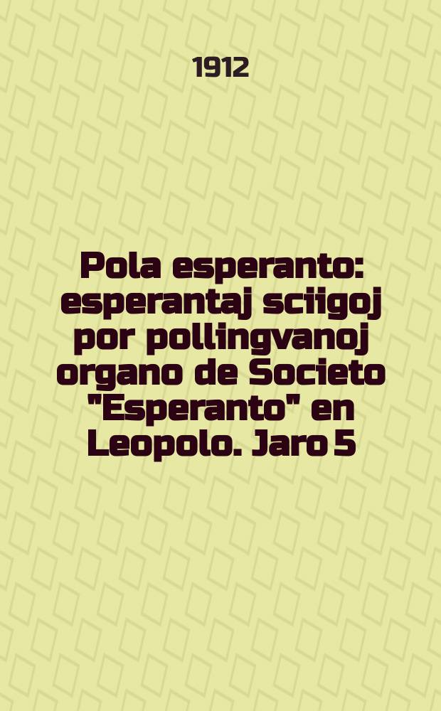 Pola esperanto : esperantaj sciigoj por pollingvanoj organo de Societo "Esperanto" en Leopolo. Jaro 5(7) 1912, № 1 (58)