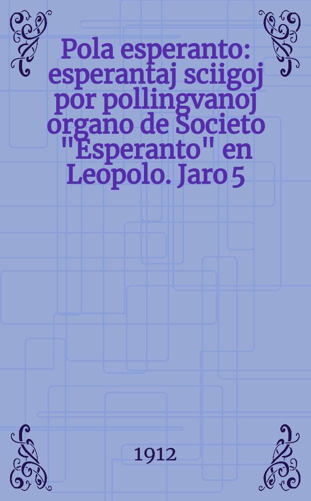 Pola esperanto : esperantaj sciigoj por pollingvanoj organo de Societo "Esperanto" en Leopolo. Jaro 5(7) 1912, № 2 (59)