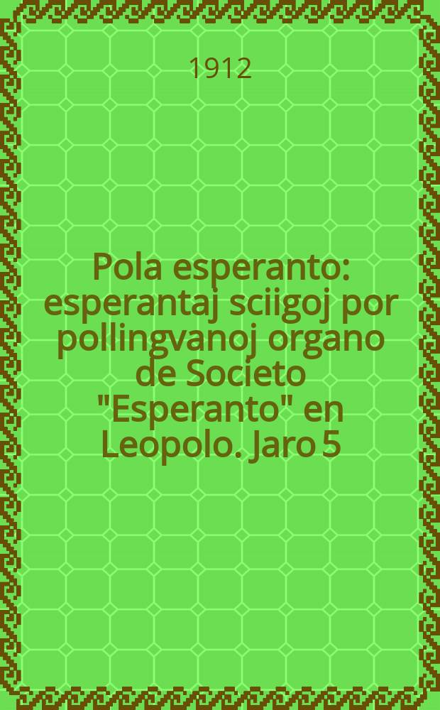 Pola esperanto : esperantaj sciigoj por pollingvanoj organo de Societo "Esperanto" en Leopolo. Jaro 5(7) 1912, № 3 (60)