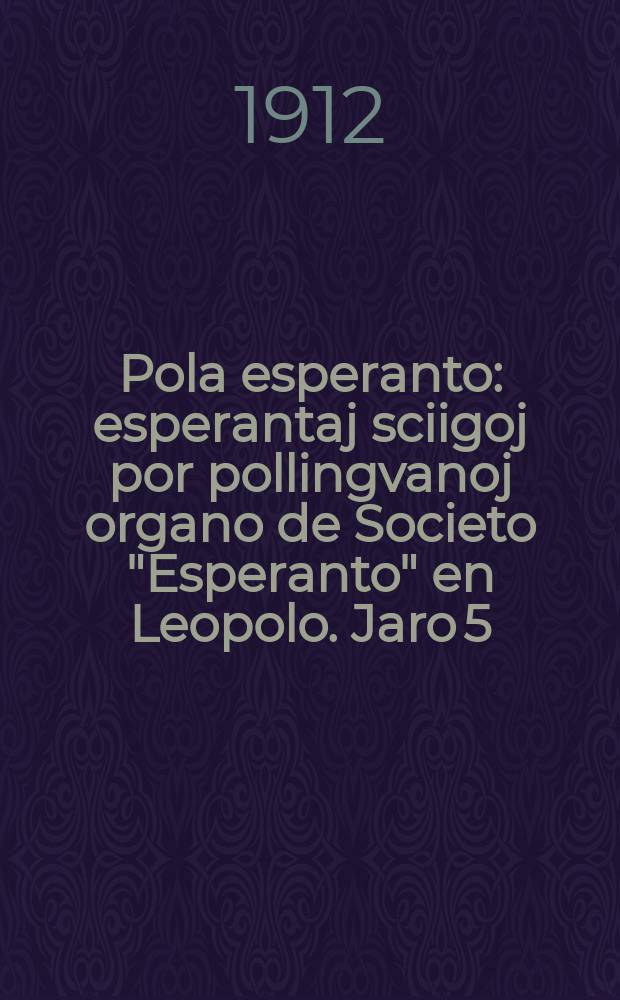 Pola esperanto : esperantaj sciigoj por pollingvanoj organo de Societo "Esperanto" en Leopolo. Jaro 5(7) 1912, № 4 (61)