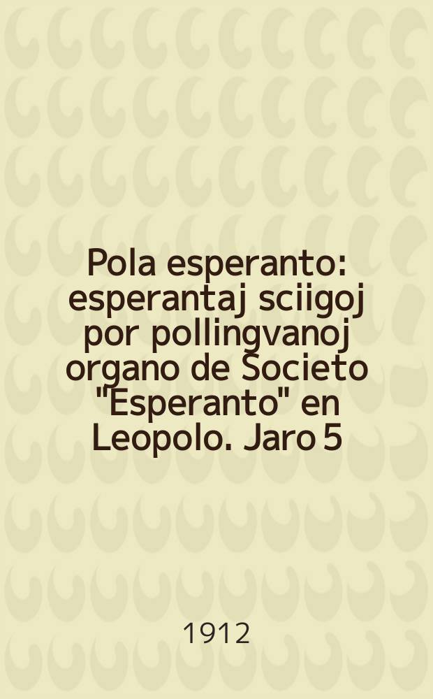 Pola esperanto : esperantaj sciigoj por pollingvanoj organo de Societo "Esperanto" en Leopolo. Jaro 5(7) 1912, № 6 (63)