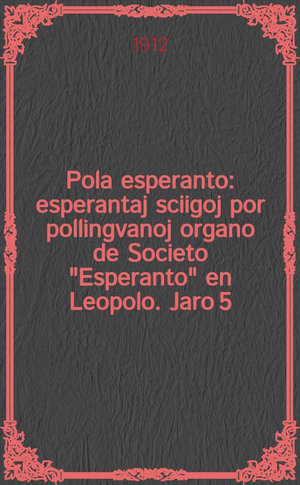 Pola esperanto : esperantaj sciigoj por pollingvanoj organo de Societo "Esperanto" en Leopolo. Jaro 5(7) 1912, № 7 (64)