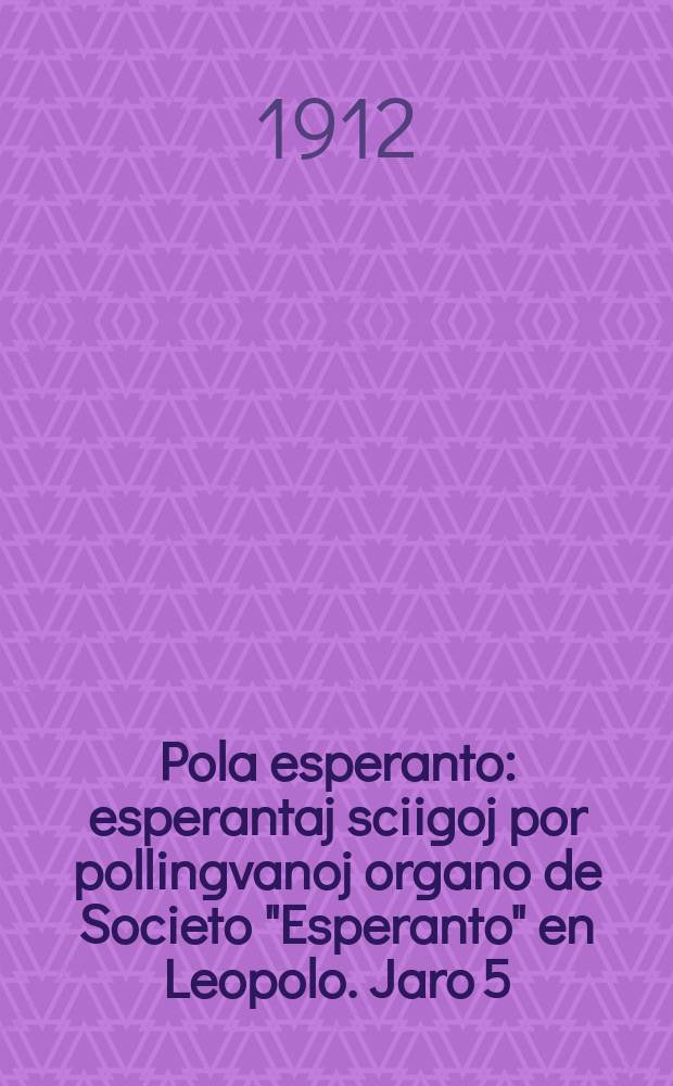 Pola esperanto : esperantaj sciigoj por pollingvanoj organo de Societo "Esperanto" en Leopolo. Jaro 5(7) 1912, № 8 (65)